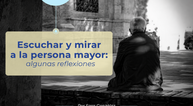 Escuchar y mirar a la persona mayor: algunas reflexiones